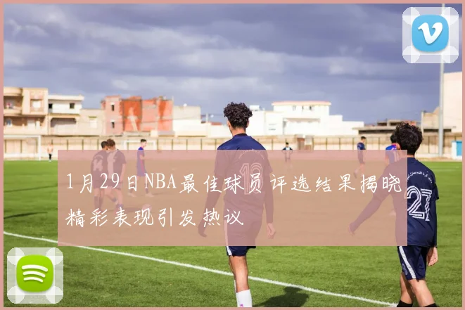 1月29日NBA最佳球员评选结果揭晓精彩表现引发热议